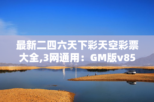 最新二四六天下彩天空彩票大全,3网通用：GM版v85.69.68