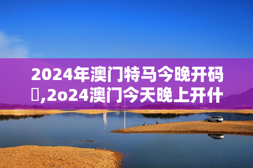 2024年澳门特马今晚开码資,2o24澳门今天晚上开什么生肖,3网通用：iPhone版v10.58.30