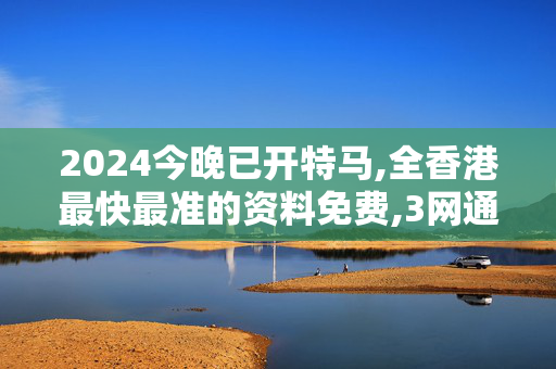 2024今晚已开特马,全香港最快最准的资料免费,3网通用：安卓版051.216