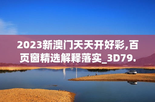 2023新澳门天天开好彩,百页窗精选解释落实_3D79.79.21