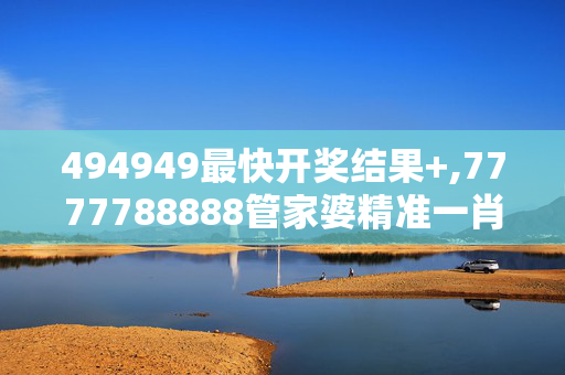 494949最快开奖结果+,7777788888管家婆精准一肖中管家,3网通用：V53.62.58