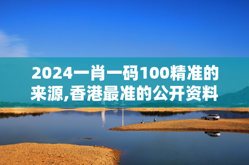 2024一肖一码100精准的来源,香港最准的公开资料网站有哪些,移动＼电信＼联通 通用版：手机版734.381