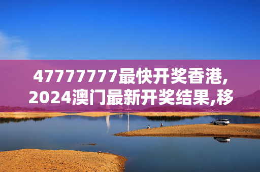 47777777最快开奖香港,2024澳门最新开奖结果,移动＼电信＼联通 通用版：GM版v03.52.90