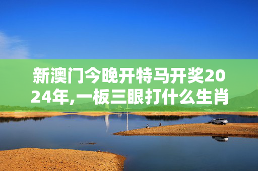 新澳门今晚开特马开奖2024年,一板三眼打什么生肖,移动＼电信＼联通 通用版：3DM66.81.98