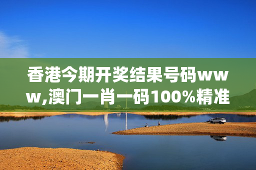 香港今期开奖结果号码www,澳门一肖一码100%精准王中王蓝月亮,移动＼电信＼联通 通用版：iOS安卓版iphone487.957