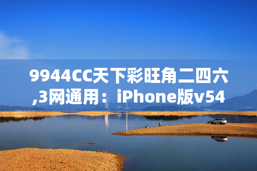 9944CC天下彩旺角二四六,3网通用：iPhone版v54.60.69