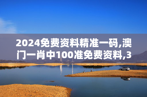 2024免费资料精准一码,澳门一肖中100准免费资料,3网通用：V74.39.61